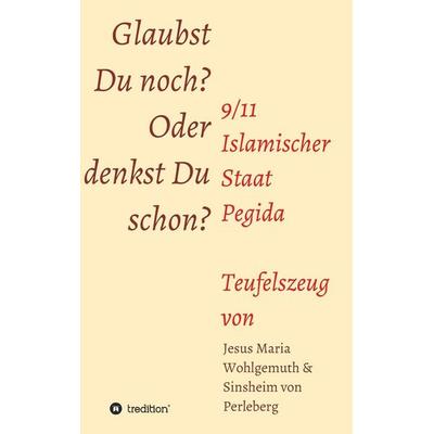 Glaubst Du noch oder denkst Du schon?, Gebundene Ausgabe von Sinsheim Perleberg,Jesus Maria Wohlgemuth, Tredition, 978-3-8495-9897-6