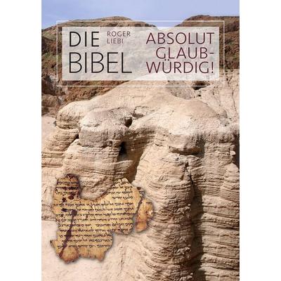 Die Bibel – absolut glaubwürdig!, Taschenbuch von Roger Liebi, Christliche Literaturverbreitung, 978-3-86699-287-0