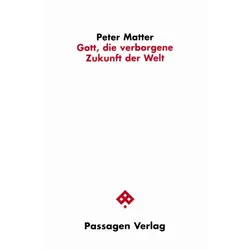 Gott, die verborgene Zukunft der Welt, Fachbücher von Peter Matter