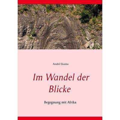 Im Wandel der Blicke, Taschenbuch von André Ekama, BoD – Books on Demand, 978-3-7347-4517-1