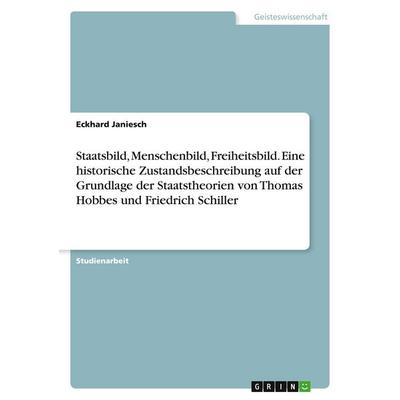 Staatsbild, Menschenbild, Freiheitsbild. Eine historische Zustandsbeschreibung auf der Grundlage der Staatstheorien von Thomas Hobbes und Friedrich