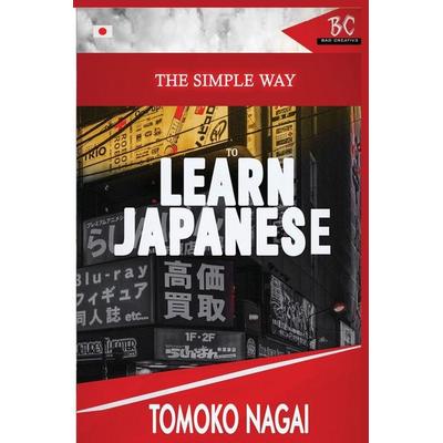 The Simple Way to Learn Japanese, Taschenbuch von Tomoko Nagai, BadCreative, 978-1-952767-09-8