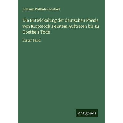 Die Entwickelung der deutschen Poesie von Klopstock's erstem Auftreten bis zu Goethe's Tode, Gebundene Ausgabe von Johann Wilhelm Loebell, Antigonos