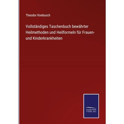 Vollständiges Taschenbuch bewährter Heilmethoden und Heilformeln für Frauen- und Kinderkrankheiten, Gebundene Ausgabe von Theodor Knebusch, Outlook,