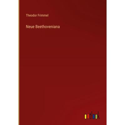 Neue Beethoveniana, Gebundene Ausgabe von Theodor Frimmel, Outlook, 978-3-368-48837-6