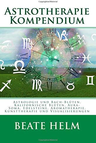 Beate Helm - Astrotherapie Kompendium: Astrologie und Bach-Blüten, Kalifornische Blüten, Aura-Soma, Edelsteine, Aromatherapie, Kunsttherapie und Visualisierungen - Preis vom 13.10.2026 11:25:28 h