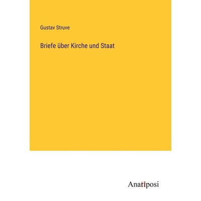 Briefe über Kirche und Staat, Taschenbuch von Gustav Struve, Anatiposi Verlag, 978-3-382-60556-8