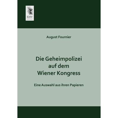Die Geheimpolizei auf dem Wiener Kongress, Taschenbuch von August Fournier, EHV-History, 978-3-95564-303-4