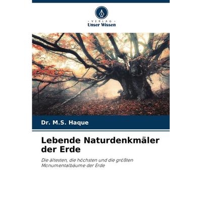Lebende Naturdenkmäler der Erde, Taschenbuch von M. S. Haque, Verlag Unser Wissen, 978-620-7-16240-6