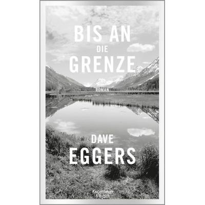 Bis an die Grenze, Gebundene Ausgabe von Dave Eggers, Kiepenheuer & Witsch