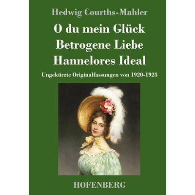 O du mein Glück / Betrogene Liebe / Hannelores Ideal, Gebundene Ausgabe von Hedwig Courths-Mahler, Henricus - Edition Deutsche Klassik,