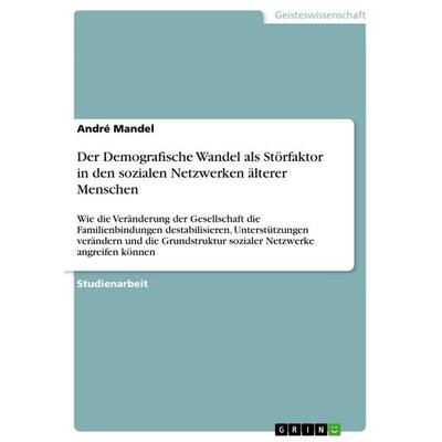 Der Demografische Wandel als Störfaktor in den sozialen Netzwerken älterer Menschen, Taschenbuch von André Mandel, GRIN, 978-3-640-27755-1