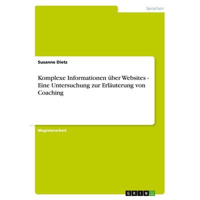 Komplexe Informationen über Websites - Eine Untersuchung zur Erläuterung von Coaching, Taschenbuch von Susanne Dietz, GRIN, 978-3-640-25486-6