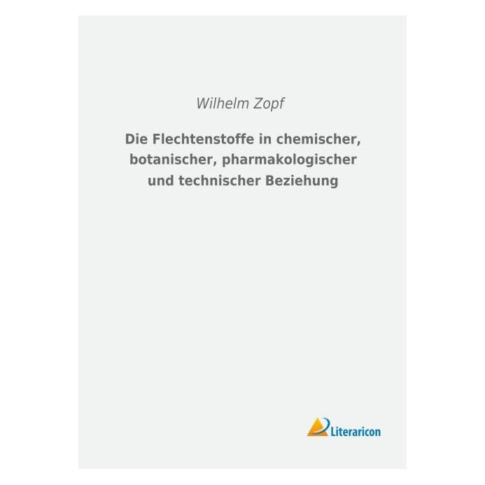 Literaricon Die Flechtenstoffe in chemischer, botanischer, pharmakologischer und technischer Beziehung (Deutsch, Softcover, Wilhelm Zopf) (55596757)