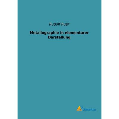Metallographie in elementarer Darstellung, Taschenbuch von Rudolf Ruer, Literaricon, 978-3-95913-098-1