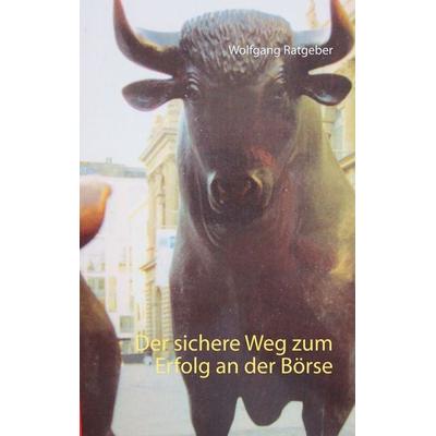 Der sichere Weg zum Erfolg an der Börse, Taschenbuch von Wolfgang Ratgeber, BoD – Books on Demand, 978-3-7460-8069-7