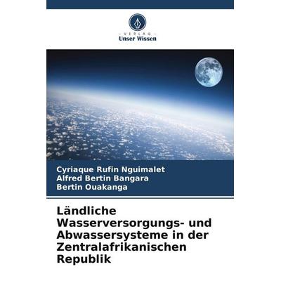 Ländliche Wasserversorgungs- und Abwassersysteme in der Zentralafrikanischen Republik, Taschenbuch von Cyriaque Rufin Nguimalet,Alfred Bertin