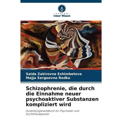Schizophrenie, die durch die Einnahme neuer psychoaktiver Substanzen kompliziert wird, Taschenbuch von Saida Zakirovna Eshimbetova,Majja Sergeevna