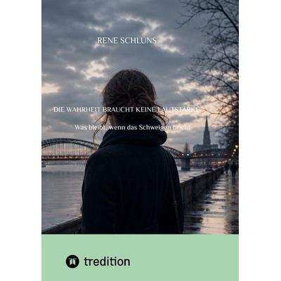 Die Wahrheit braucht keine Lautstärke, Taschenbuch von Rene Schlüns, Tredition, 978-3-384-90431-7