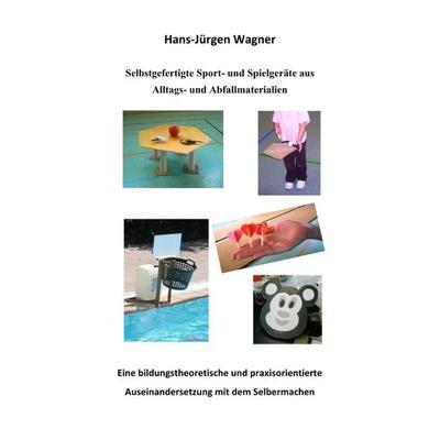 Selbstgefertigte Sport- und Spielgeräte aus Alltags- und Abfallmaterialien., Taschenbuch von Hans-Jürgen Wagner, Epubli, 978-3-565-08573-6