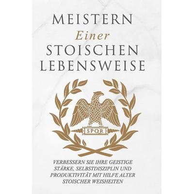 Meistern Einer Stoiker Lebensweise, Taschenbuch von Andreas Athanas, El-Gorr International Consulting Limited, 978-1-915372-02-4