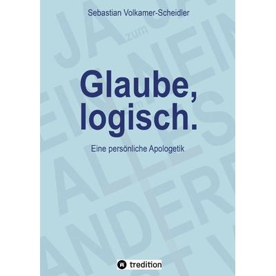 Glaube, logisch. Ein Ansatz, mit grundsätzlichen Fragen an das Christentum umzugehen, die sich jedem Glaubenden stellen (sollten)., Gebundene Ausgabe