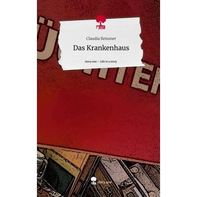 Das Krankenhaus. Life is a Story - story.one, Gebundene Ausgabe von Claudia Reissner, Storylution, 978-3-7115-8031-3