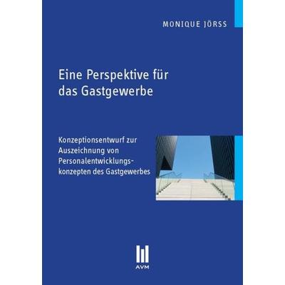 Eine Perspektive für das Gastgewerbe, Taschenbuch von Monique Jörss, Akademische Verlagsgemeinschaft München, 978-3-86924-430-3