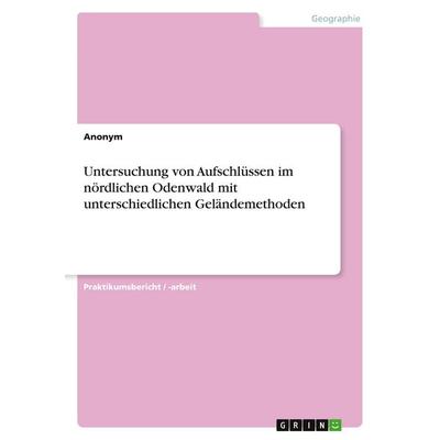 Untersuchung von Aufschlüssen im nördlichen Odenwald mit unterschiedlichen Geländemethoden, Taschenbuch von Anonymous, BoD - Books on Demand,
