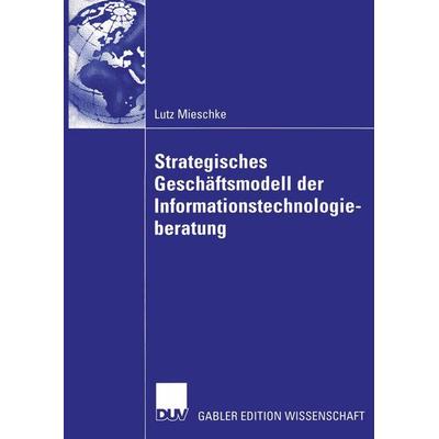 Strategisches Geschäftsmodell der Informationstechnologieberatung, Taschenbuch von Lutz Mieschke, Deutscher Universitätsverlag, 978-3-322-81774-7