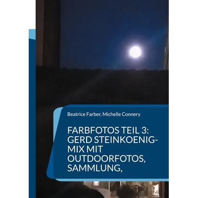 Farbfotos Teil 3: Gerd Steinkoenig-Mix mit Outdoorfotos, Sammlung,, Taschenbuch von Beatrice Farber,Michelle Connery, BoD – Books on Demand,