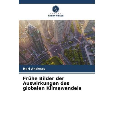 Frühe Bilder der Auswirkungen des globalen Klimawandels, Taschenbuch von Heri Andreas, Verlag Unser Wissen, 978-620-5-45302-5