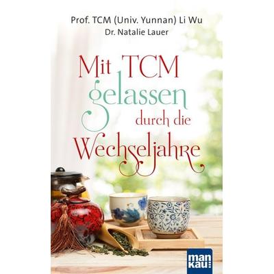 Mit TCM gelassen durch die Wechseljahre, Taschenbuch von TCM (Univ. Yunnan) Li Wu,Natalie Lauer, Mankau Verlag, 978-3-86374-465-6