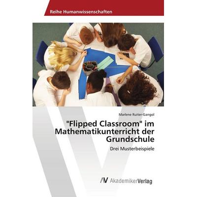 'Flipped Classroom' im Mathematikunterricht der Grundschule, Taschenbuch von Marlene Ruiter-Gangol, AV Akademikerverlag, 978-3-639-67953-3