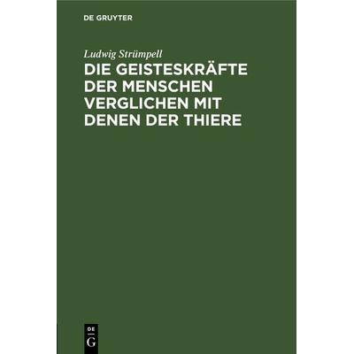 Die Geisteskräfte der Menschen verglichen mit denen der Thiere, Gebundene Ausgabe von Ludwig Strümpell, De Gruyter, 978-3-11-239997-2