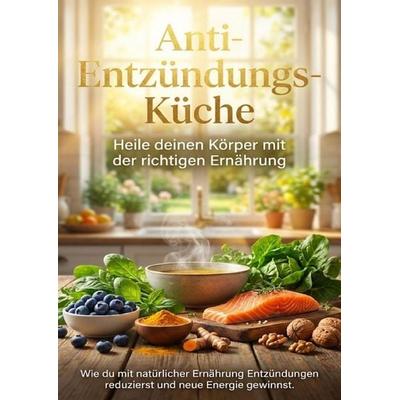 Anti-Entzündungs-Küche: Heile deinen Körper mit der richtigen Ernährung, Taschenbuch von Sabine Böhm, Epubli, 978-3-565-14807-3