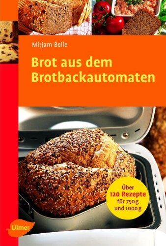 Mirjam Beile - Brot aus dem Brotbackautomaten: Über 120 Rezepte für 750 g und 1000 g - Preis vom 13.10.2026 11:25:28 h