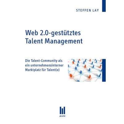 Web 2.0-gestütztes Talent Management, Taschenbuch von Steffen Lay, Akademische Verlagsgemeinschaft München, 978-3-86306-647-5