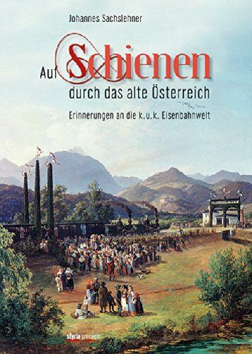 Johannes Sachslehner - Auf Schienen durch das alte Österreich: Erinnerungen an die k.u.k. Eisenbahnwelt - Preis vom 30.09.2026 09:01:18 h
