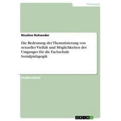 Die Bedeutung der Thematisierung von sexueller Vielfalt und Möglichkeiten des Umganges für die Fachschule Sozialpädagogik, Taschenbuch von Nicoline