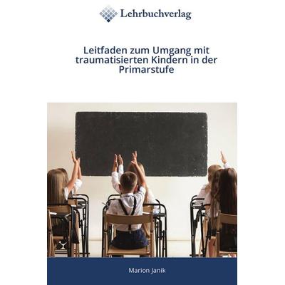 Leitfaden zum Umgang mit traumatisierten Kindern in der Primarstufe, Taschenbuch von Marion Janik, Lehrbuchverlag