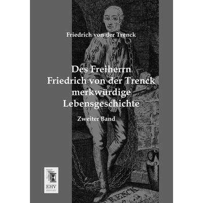 Des Freiherrn Friedrich von der Trenck merkwürdige Lebensgeschichte, Taschenbuch von Friedrich der Trenck, EHV-History, 978-3-95564-592-2