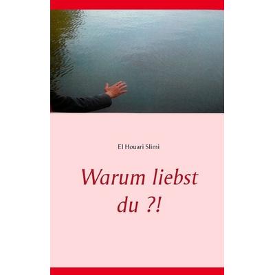 Warum liebst du ?!, Taschenbuch von El Houari Slimi, BoD – Books on Demand, 978-3-7412-6750-5