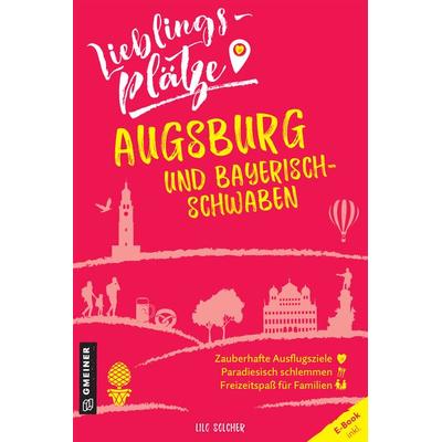 Lieblingsplätze Augsburg und Bayerisch-Schwaben, Taschenbuch von Lilo Solcher, Gmeiner-Verlag, 978-3-8392-2730-5