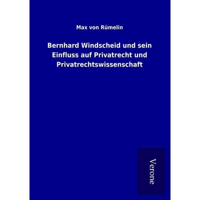 Bernhard Windscheid und sein Einfluss auf Privatrecht und Privatrechtswissenschaft, Taschenbuch von Max Rümelin, BoD - Books on Demand