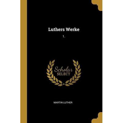 Luthers Werke: 1., Taschenbuch von Martin Luther, Creative Media Partners, LLC, 978-1-01-263530-5