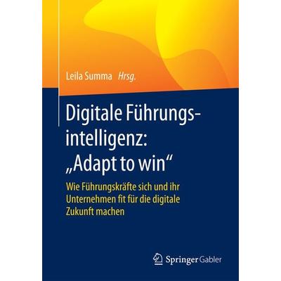Digitale Führungsintelligenz: 'Adapt to win'; Taschenbuch von , Springer Fachmedien Wiesbaden GmbH, 978-3-658-10801-4