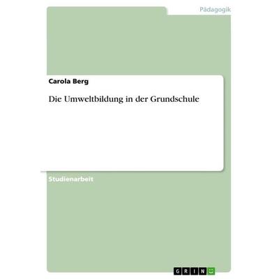 Die Umweltbildung in der Grundschule, Taschenbuch von Carola Berg, GRIN, 978-3-656-17519-3