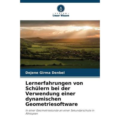 Lernerfahrungen von Schülern bei der Verwendung einer dynamischen Geometriesoftware, Taschenbuch von Dejene Girma Denbel, Verlag Unser Wissen,