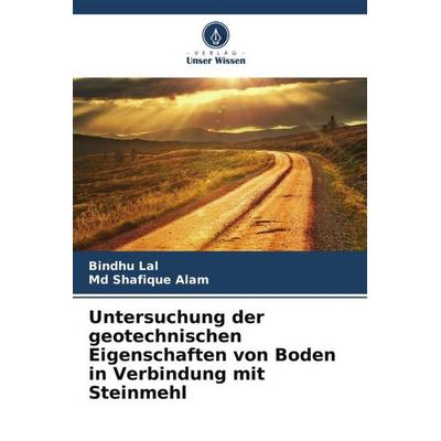 Untersuchung der geotechnischen Eigenschaften von Boden in Verbindung mit Steinmehl, Taschenbuch von Bindhu Lal,Md Shafique Alam, Verlag Unser Wissen,